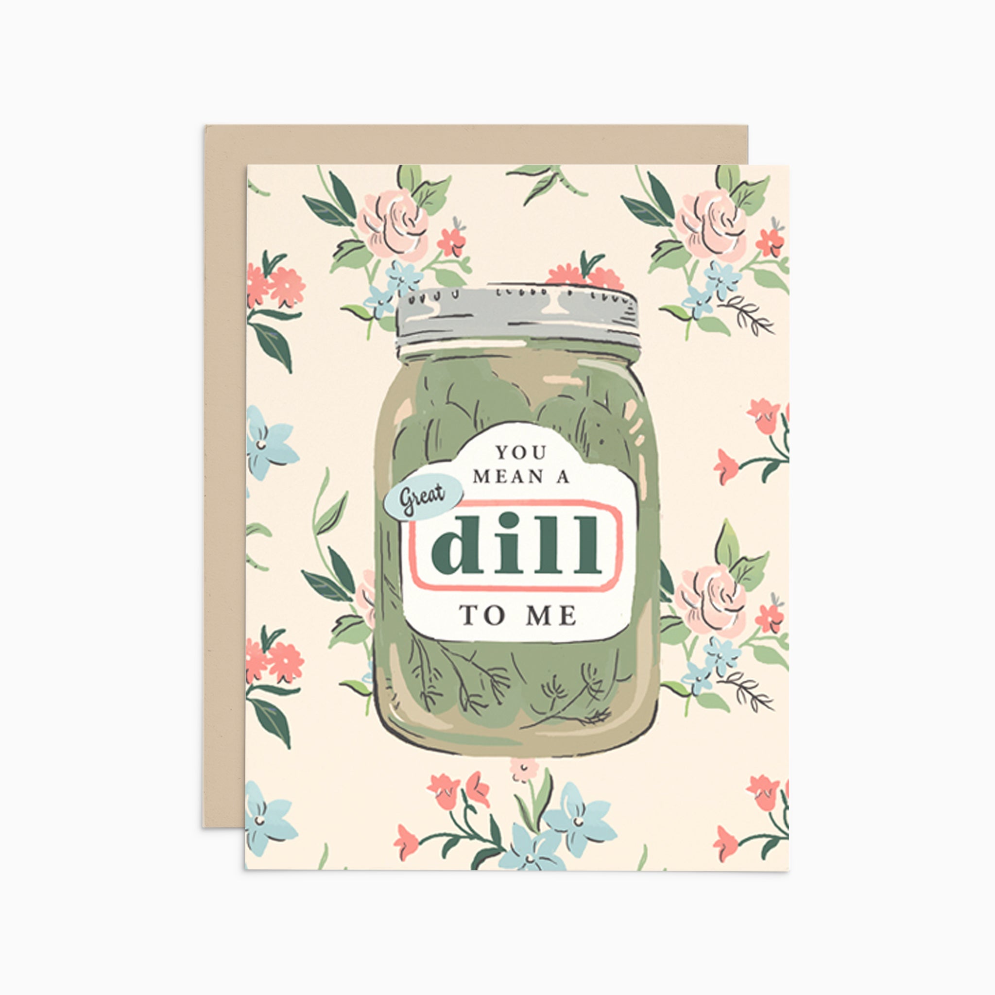 Illustrated greeting card featuring a pickle jar with the label 'You Mean a Great Dill to Me' set against a floral background.